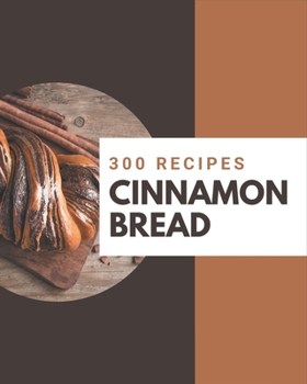 Paperback 300 Cinnamon Bread Recipes: Best-ever Cinnamon Bread Cookbook for Beginners Book