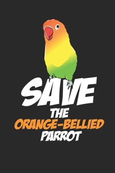 Paperback Save the Orange-bellied Parrot: Bird Lover Journal Notebook, Parrot Gift, 6x9 in 120 pages Book