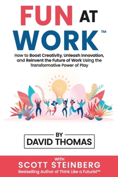 Paperback Fun at Work: How to Boost Creativity, Unleash Innovation, and Reinvent the Future of Work Using the Transformative Power of Play Book