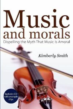 Paperback Music and Morals: Dispelling the Myth That Music Is Amoral Book