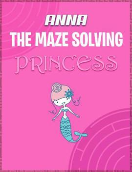 Paperback Anna the Maze Solving Princess: Fun Mazes for Girls - Kids Games Activity Puzzle Workbook Book