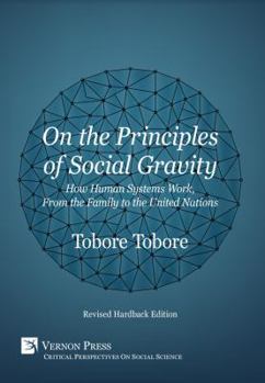 Hardcover On the Principles of Social Gravity: How Human Systems Work, from the Family to the United Nations (Revised Hardback Edition) Book