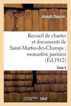 Paperback Recueil de Chartes Et Documents de Saint-Martin-Des-Champs: Monastère Parisien. T. 5 [French] Book