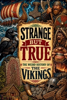 STRANGE BUT TRUE: THE WEIRD HISTORY OF THE VIKINGS: Runic Graffiti, Berserkers, Funeral Ships, Filed Teeth, Strange Gods, and Other Bizarre Stories from the Norse World (SparkTrail Strange But True)