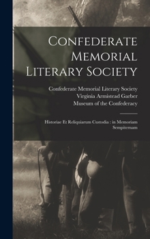 Hardcover Confederate Memorial Literary Society: Historiae Et Reliquiarum Custodia: in Memoriam Sempiternam Book