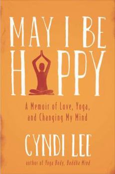 Hardcover May I Be Happy: A Memoir of Love, Yoga, and Changing My Mind Book