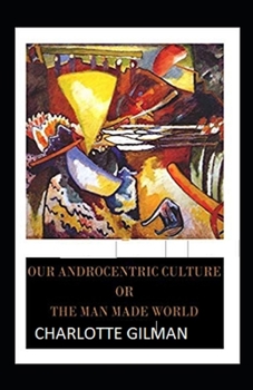 Paperback Our Androcentric Culture Or The Man-Made World Illustrated Book