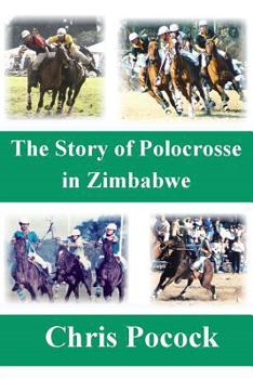 Paperback The Story of Polocrosse in Zimbabwe: The Story of Polocrosse in Zimbabwe Book