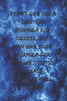 I can't give you a sure-fire formula for success, but I can give you a formula for failure, try to please everybody all the time.: Positive Notebook, ... Perfect For Gift  (110 Pages, Blank, 6x9)