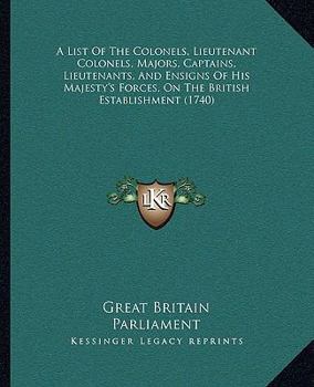 A List Of The Colonels, Lieutenant Colonels, Majors, Captains, Lieutenants, And Ensigns Of His Majesty's Forces, On The British Establishment