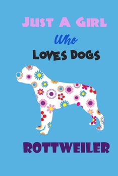 Just A Girl Who Loves Dogs Rottweiler: cute Notebook with Blank Lined Pages For Dog Lover For Journaling, Note Taking for writing Down Ideas