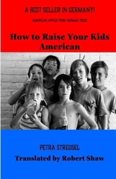 Paperback How to Raise Your Kids American: American Apples from German Trees Book