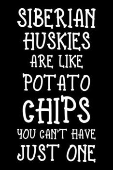 Siberian Huskies Are Like Potato Chips You Can't Have Just One: Funny Siberian Husky lined journal gifts. Best Lined Journal gifts For Siberian Husky ... to build a stronger relationship with Dog!