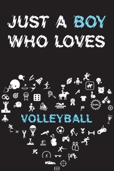 Just A Boy Who Loves VOLLEYBALL Notebook: Simple Notebook, Awesome Gift For Boys, Decorative Journal for VOLLEYBALL Lover: Notebook /Journal Gift, Decorative Pages,100 pages, 6x9, Soft cover, Mate Fin