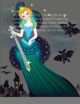 Princess of Horror Coloring Book: An Adult Horror Coloring Book Featuring Over 30 Pages of Giant Super Jumbo Large Designs of Creepy and Beautiful Horror Princesses for Stress Relief