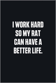 Paperback I Work Hard So My Rat Can Have A Better Life: (Funny Journal Gift for Animal Owners and Lovers) blank Lined Notebook Book