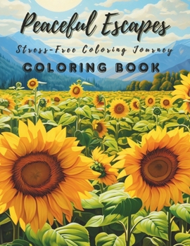 Peaceful Escapes: Stress-Free Coloring Journey (Adult Coloring Book with Animals, Countryside, Flowers, Landscapes, and More for Relaxation)