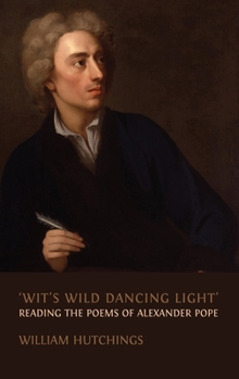 Hardcover 'Wit's Wild Dancing Light': Reading the Poems of Alexander Pope Book