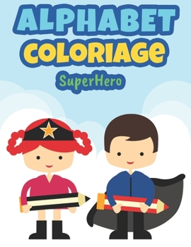 Paperback Alphabet Coloriage SuperHero: Coloriage Alphabet pour Enfants de 2 à 6 ans - Apprendre les lettres majuscules et minuscules - Carnet pour s'entraîne [French] Book