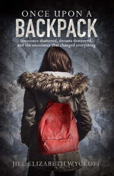 Paperback Once Upon A Backpack: Innocence shattered, dreams destroyed, and the encounter that changed everything. Book