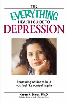 Paperback The Everything Health Guide to Depression: Reassuring Advice to Help You Feel Like Yourself Again Book