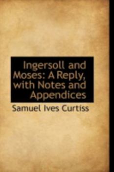 Ingersoll and Moses : A Reply, with Notes and Appendices