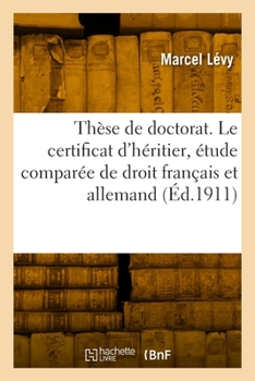 Paperback Thèse de Doctorat. Le Certificat d'Héritier, Étude Comparée de Droit Français Et Allemand [French] Book