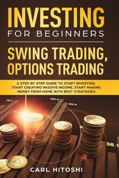 Paperback Investing for Beginners, Swing Trading, Options trading: A Step By Step Guide to Start Investing, Start Creating Passive Income, Start Making Money Fr Book