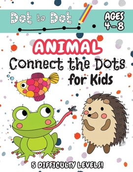 Paperback Animal Connect the Dots for Kids: (Ages 4-8) Dot to Dot Activity Book for Kids with 5 Difficulty Levels! (1-5, 1-10, 1-15, 1-20, 1-25 Animal Dot-to-Do Book