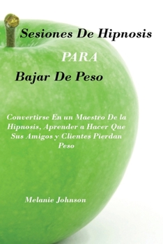 Paperback sesiones de hipnosis para bajar de peso: convertirse en un maestro de la hipnosis, aprender a hacer que sus amigos y clientes pierdan peso [Spanish] Book