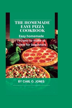 Paperback The Homemade easy pizza cookbook: Easy recipes to make at home for beginners Book