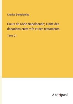 Paperback Cours de Code Napoléonde; Traité des donations entre-vifs et des testaments: Tome 21 [French] Book