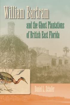 Hardcover William Bartram and the Ghost Plantations of British East Florida Book