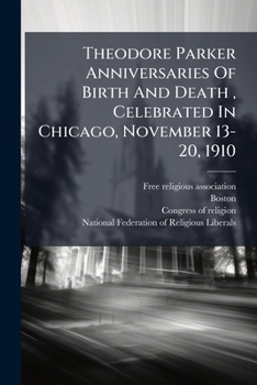 Theodore Parker anniversaries of birth and death: celebrated in Chicago, November 13-20, 1910