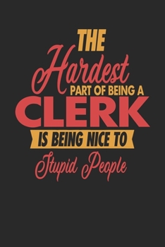 The Hardest Part Of Being An Clerk Is Being Nice To Stupid People: Clerk Notebook | Clerk Journal | 110 DOT GRID  Paper Pages | 6 x 9 | Handlettering | Logbook