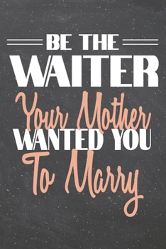 Be The Waiter Your Mother Wanted You To Marry: Waiter Dot Grid Notebook, Planner or Journal | Size 6 x 9 | 110 Dotted Pages | Office Equipment, ... Waiter Gift Idea for Christmas or Birthday