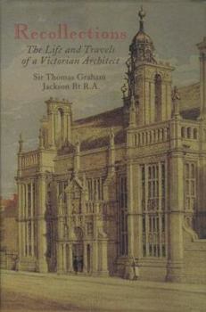 Hardcover Recollections of Sir Thomas Graham Jackson - The Life and Travels of a Victorian Architect: The Life and Travels of a Victorian Architect Book