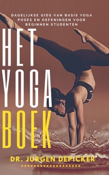 Paperback Het Yogaboek: Dagelijkse Gids Van Basis Yoga Poses En Oefeningen Voor Beginnen Studenten [Dutch] Book