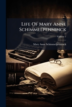 Life Of Mary Anne Schimmelpenninck: Edited By Her Relation Christiana C. Hankin, Volume 1...