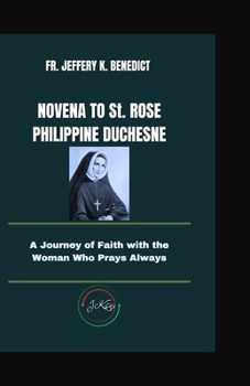 Paperback NOVENA TO St. ROSE PHILIPPINE DUCHESNE: A Journey of Faith with the Woman Who Prays Always Book