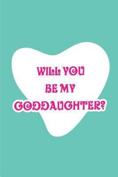 Paperback Will you be my Goddaughter?: Blank Lined Journals for Goddaughter (6"x9") for family Keepsakes, Gifts (Funny, Asking and Gag) for Goddaughters, God Book