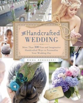 Paperback The Handcrafted Wedding: More Than 300 Fun and Imaginative Handcrafted Ways to Personalize Your Wedding Day Book