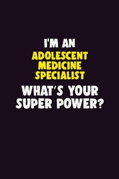 Paperback I'M An Adolescent medicine specialist, What's Your Super Power?: 6X9 120 pages Career Notebook Unlined Writing Journal Book