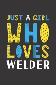 Paperback Just A Girl Who Loves Welder: Funny Welder Lovers Girl Women Gifts Lined Journal Notebook 6x9 120 Pages Book