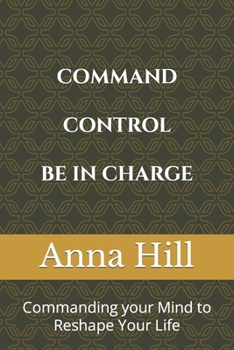 Paperback Comand Control Be In Charge: Commanding your Mind to Reshape Your Life Book