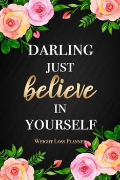 Darling Just Believe In Yourself - Weight Loss Planner: Motivational Quote 12 Week Exercise & Diet Journal Weight Loss Meal Planner Gift For Women