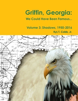 Paperback Griffin, Georgia: We Could Have Been Famous... Volume 3: Shadows, 1950-2016 Book