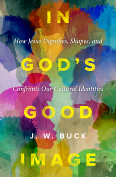 Paperback In God's Good Image: How Jesus Dignifies, Shapes, and Confronts Our Cultural Identities Book
