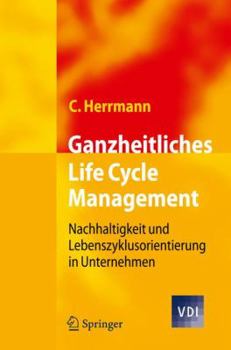 Hardcover Ganzheitliches Life Cycle Management: Nachhaltigkeit Und Lebenszyklusorientierung in Unternehmen [German] Book