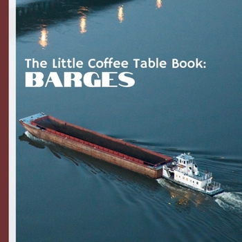 The Little Coffee Table Book: Barges: Explore the history, logistics, and impact of barges as they navigate rivers, canals, and waterways.